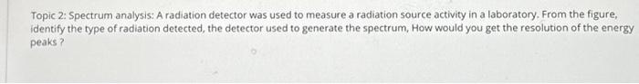 Topic 2: Spectrum analysis: A radiation detector was | Chegg.com