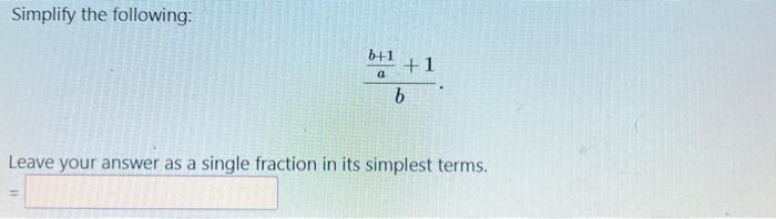 Solved Simplify the following: bab+1+1 Leave your answer as | Chegg.com