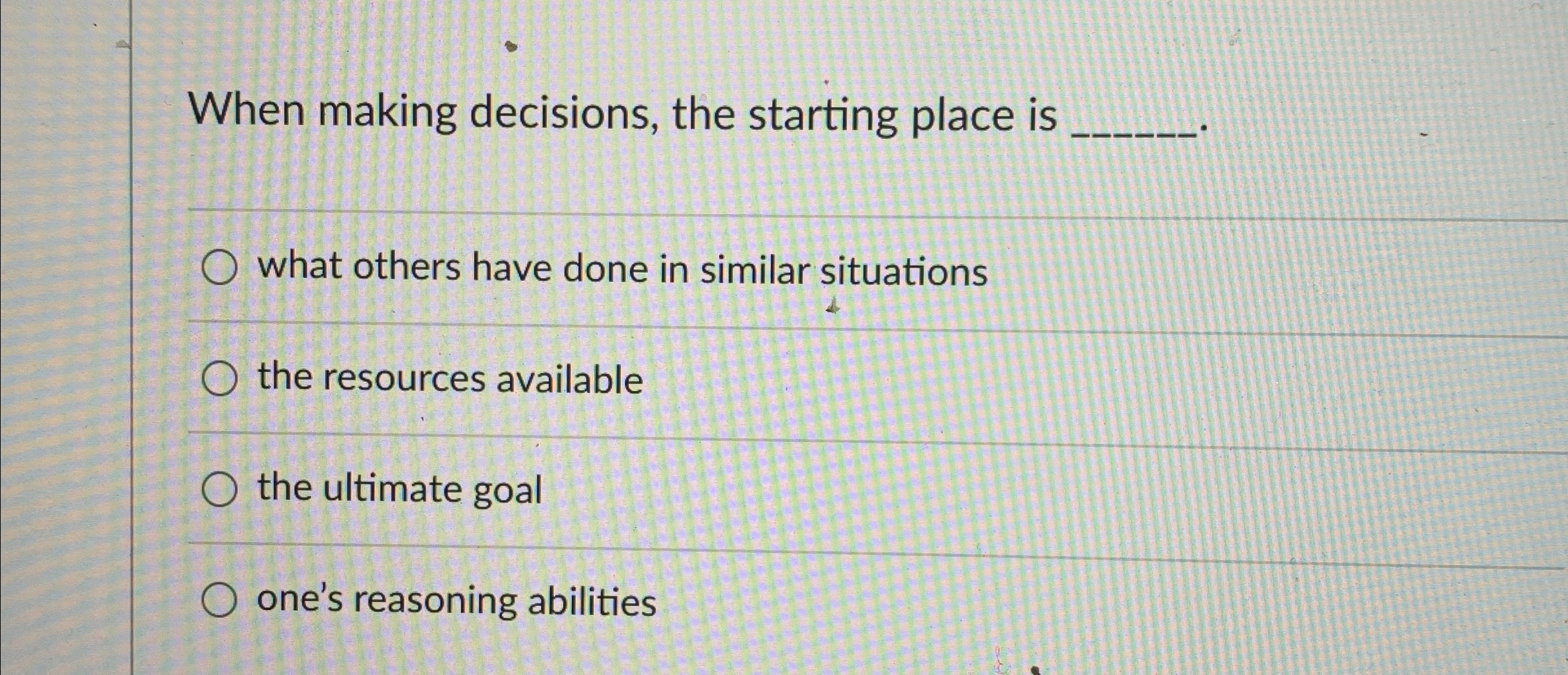 Solved When making decisions, the starting place iswhat | Chegg.com