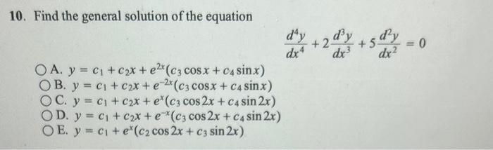 10. Find the general solution of the equation A. \( y=c_{1}+c_{2} x+e^{2 x}\left(c_{3} \cos x+c_{4} \sin x\right) \) B. \( y=