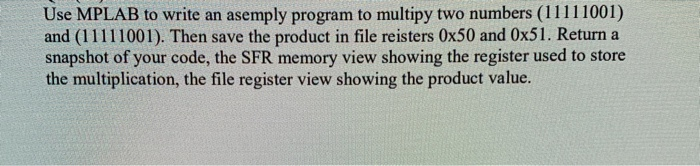 Solved Use MPLAB to write an asemply program to multipy two | Chegg.com