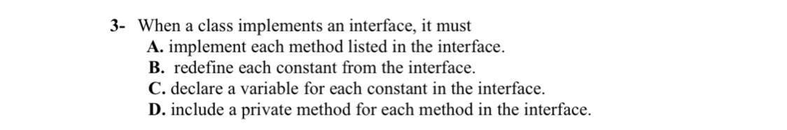 Solved 3- When a class implements an interface, it must A. | Chegg.com