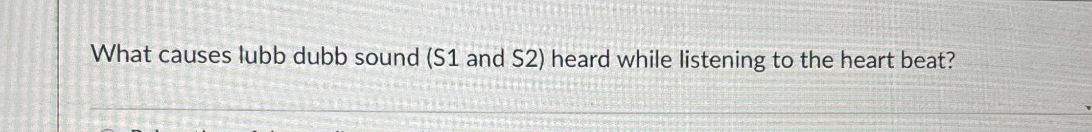Solved What causes lubb dubb sound (S1 ﻿and S2) ﻿heard while | Chegg.com