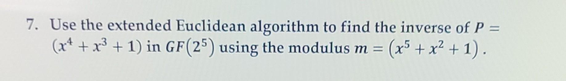Solved 7. Use the extended Euclidean algorithm to find the | Chegg.com