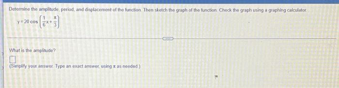 Solved Determine the amplitude, period, and displacement of | Chegg.com