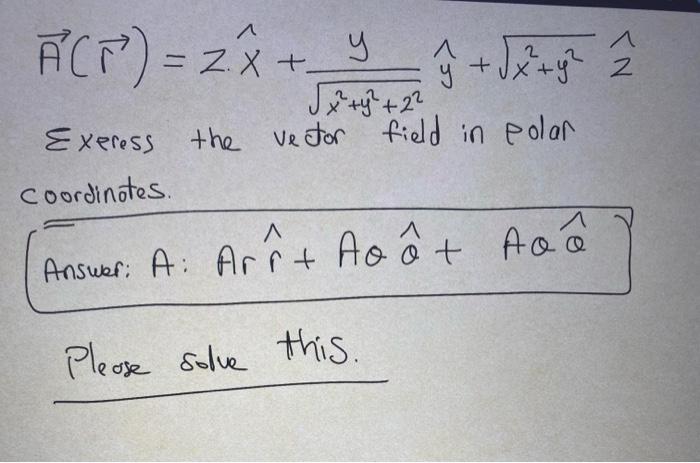 Solved A(r)=zx^+x2+y2+22yy^+x2+y2z^ Exeress the vector field | Chegg.com