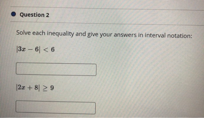Solved Question 2 Solve each inequality and give your | Chegg.com