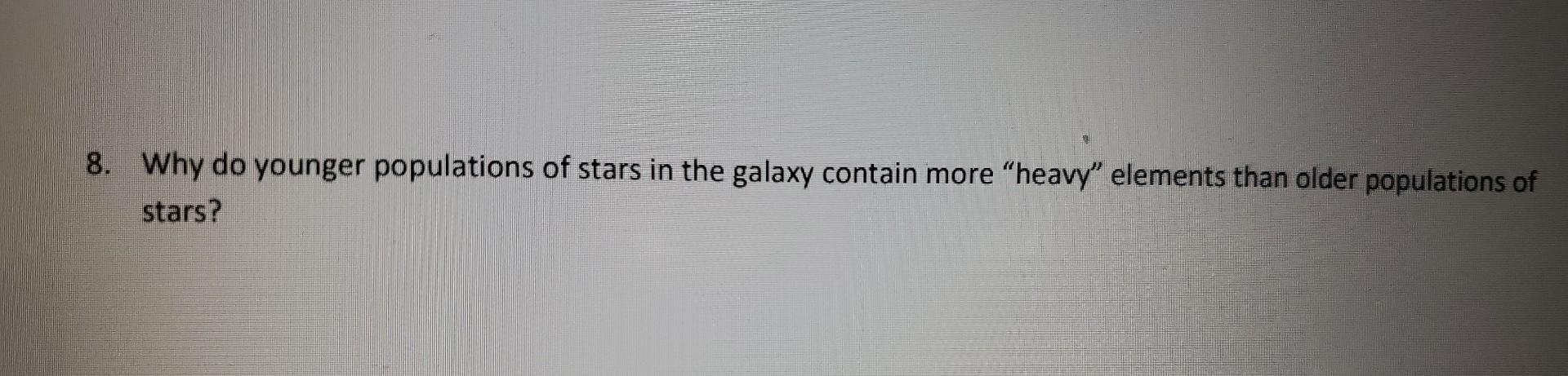 Solved 8. Why do younger populations of stars in the galaxy | Chegg.com