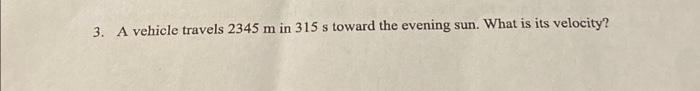 Solved 3. A vehicle travels 2345 m in 315 s toward the | Chegg.com
