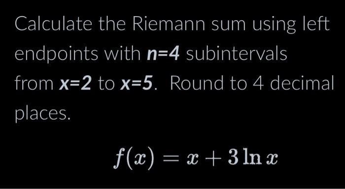 Solved Calculate the Riemann sum using left endpoints with | Chegg.com