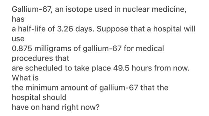 Solved Gallium-67, an isotope used in nuclear medicine, has | Chegg.com