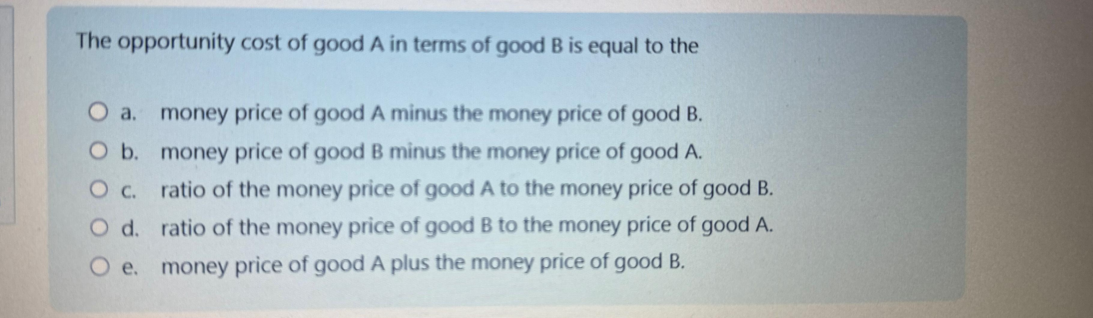 Solved The Opportunity Cost Of Good A In Terms Of Good B Is | Chegg.com