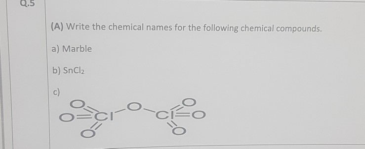 Solved Q 5 A Write The Chemical Names For The Following