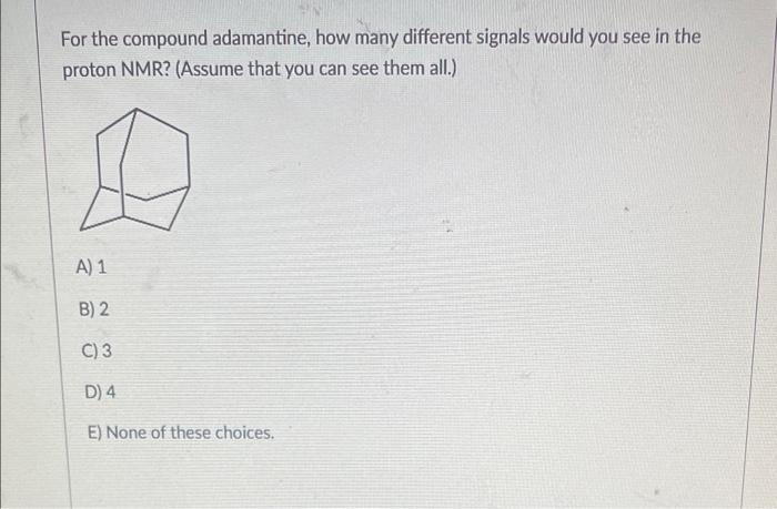 Solved For the compound adamantine, how many different | Chegg.com