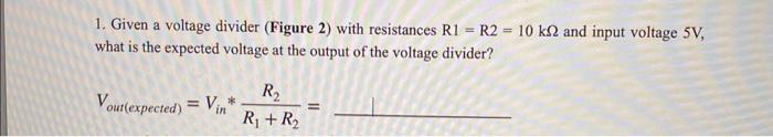 Solved 1. Given a voltage divider (Figure 2 ) with | Chegg.com