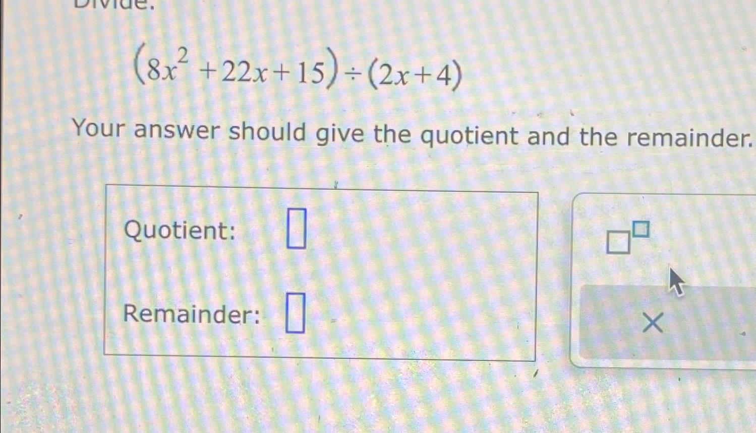Solved (8x2+22x+15)÷(2x+4)Your answer should give the | Chegg.com