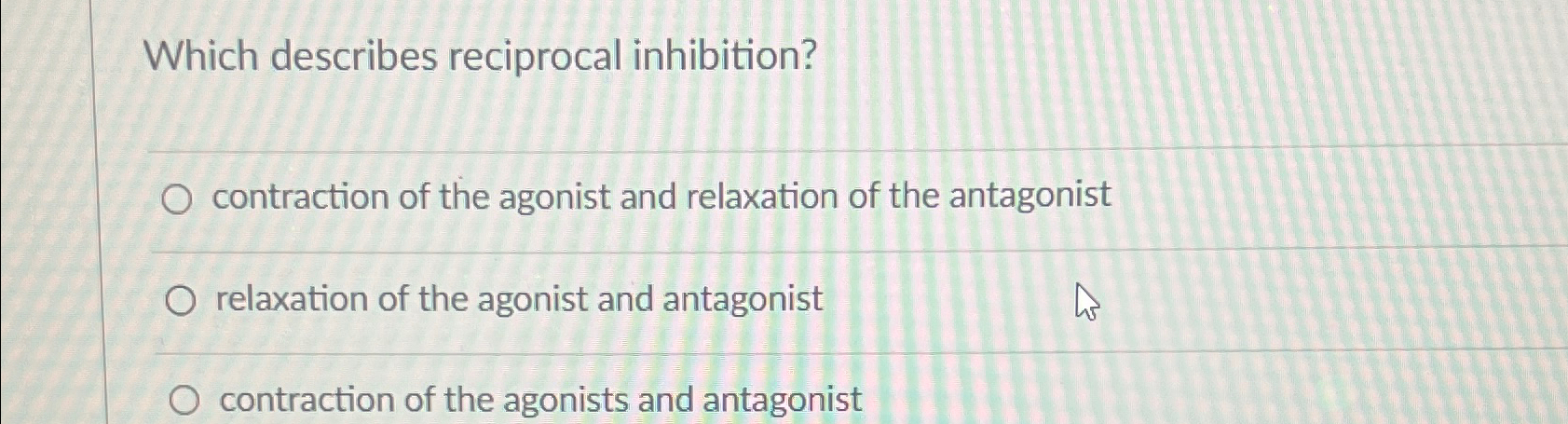 Solved Which describes reciprocal inhibition?contraction of | Chegg.com