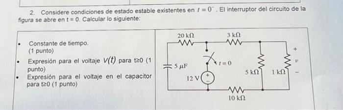 2. Considere condiciones de estado estable existentes en 1 = 0 . El interruptor del circuito de la figura se abre en t = 0. C