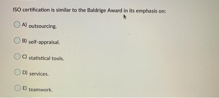 Solved ISO certification is similar to the Baldrige Award in 