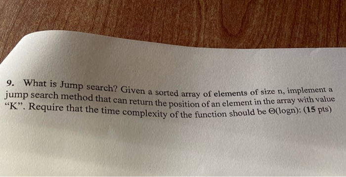 9. What is Jump search? Given a sorted array of elemen jump search method that can return the position of an elemei K. Requ