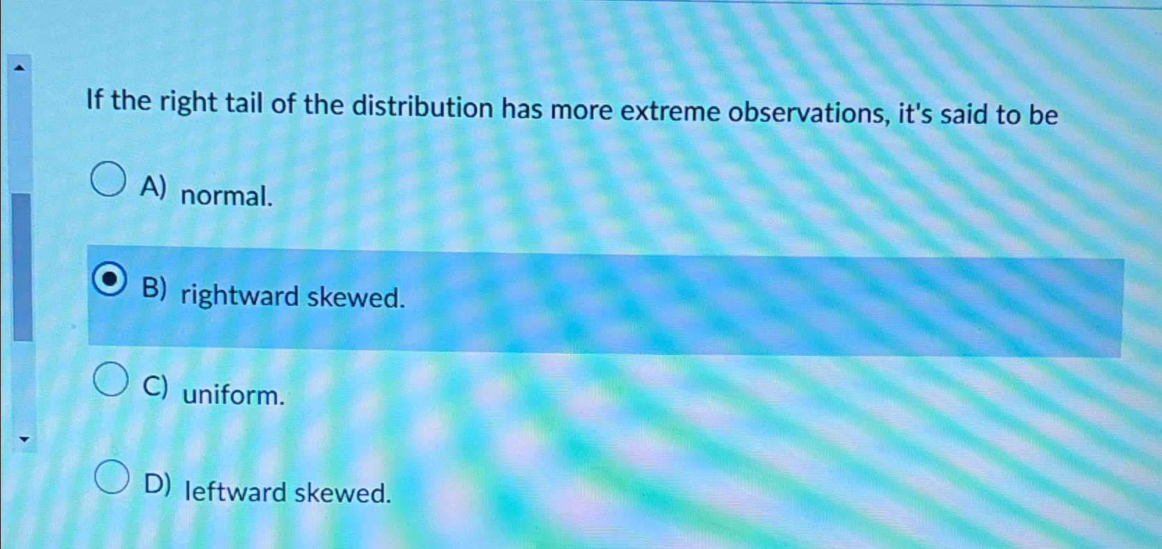 Solved If the right tail of the distribution has more | Chegg.com