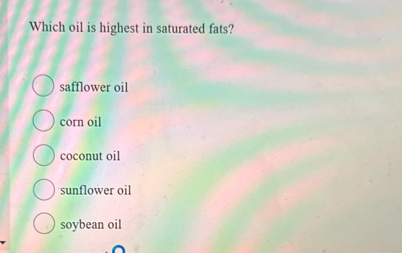 Solved Which oil is highest in saturated fats?safflower