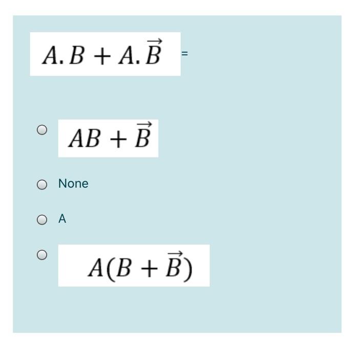 Solved A.B + A.B AB + B O None Ο Α A(B+B) | Chegg.com