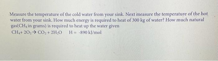 Measure the temperature of the cold water from your sink. Next measure the temperature of the hot water from your sink. How m