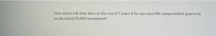 Solved How much will Zeke have at the end of 7 years if he | Chegg.com