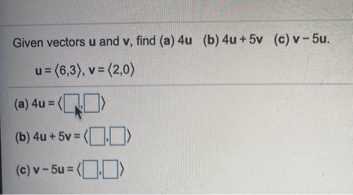 Solved Given vectors u and v, find (a) 4u (b) 4u +5v (c) v- | Chegg.com