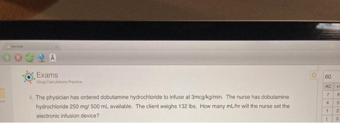 Å Exams Drug Coon Practice 60 AC DUD 7 8 4 5 4. The physician has ordered dobutamine hydrochloride to infuse at 3mcg/kg/min.