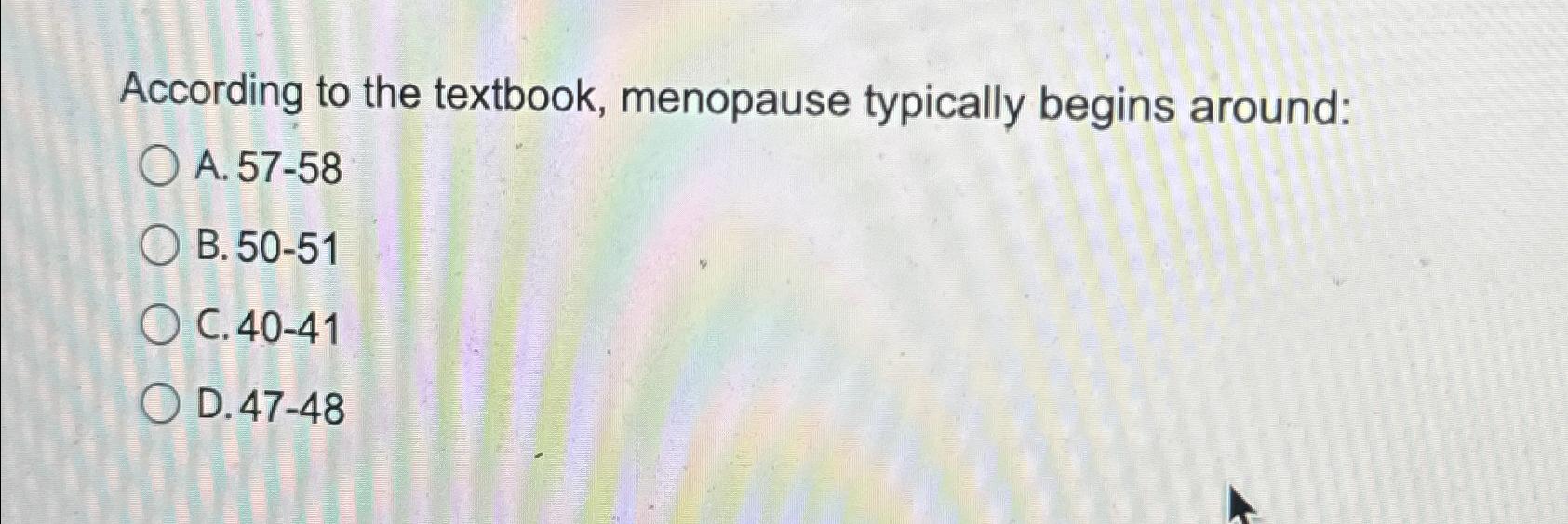 Solved According to the textbook, menopause typically begins