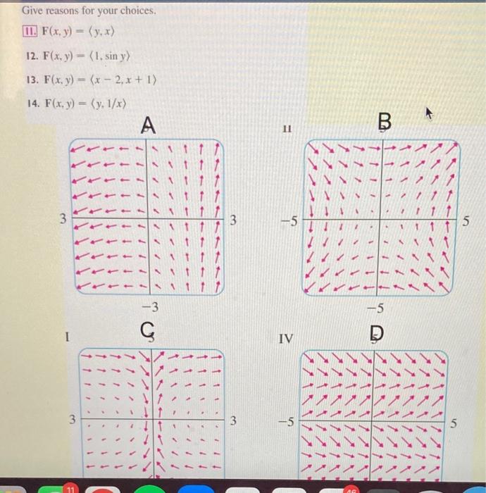 Give reasons for your choices. II. F(x, y) = (y,x) 12. F(x, y) = (1. sin y) 13. F(x, y) = (x - 2, x + 1) 14. F(x, y) = (y. 1/