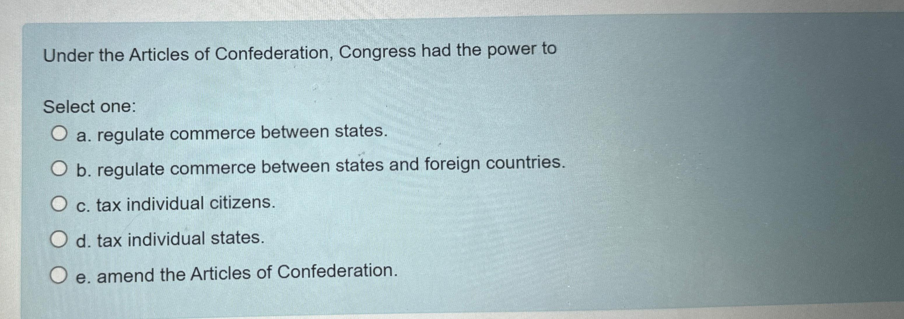 Solved Under The Articles Of Confederation, Congress Had The | Chegg.com