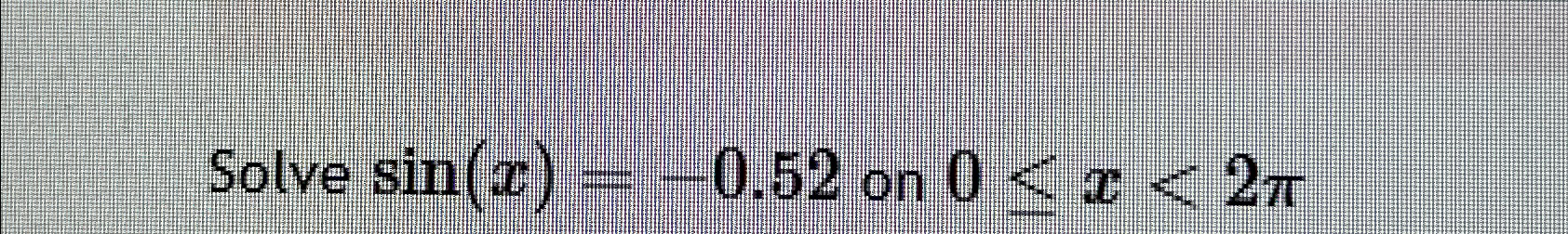Solved Solve sin(x)=-0.52 ﻿on 0≤x