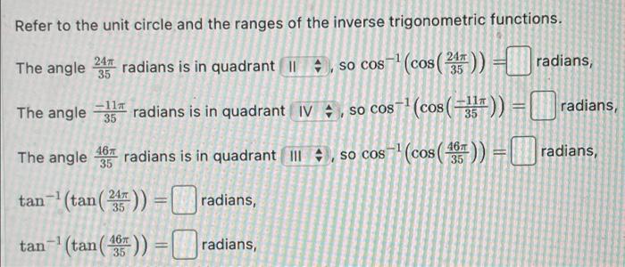 Refer to the unit circle and the ranges of the inverse trigonometric functions.
The angle \( \frac{24 \pi}{35} \) radians is 