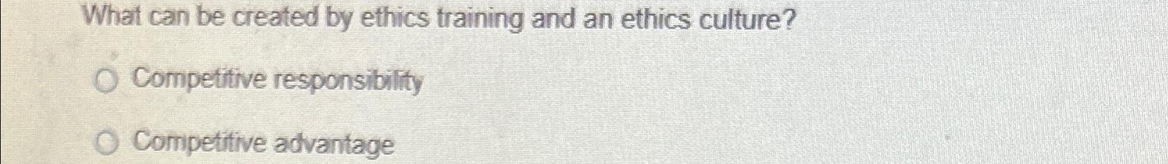 Solved What Can Be Created By Ethics Training And An Ethics | Chegg.com