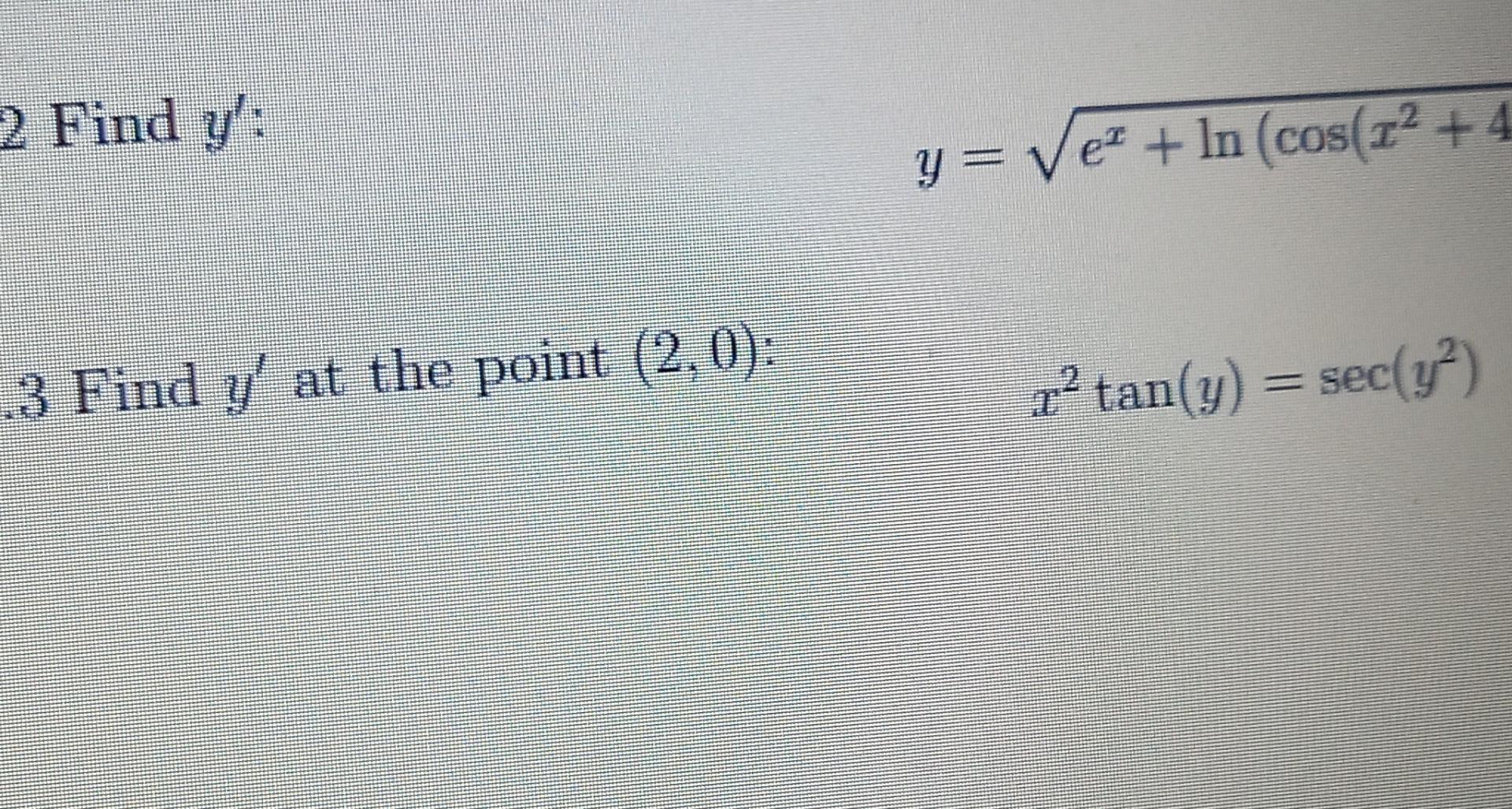 2 Find y: y = 1 y= Ve* + ln (cos(22 + 4 3 Find y at the point (2.0); tan(y) = sec(y)