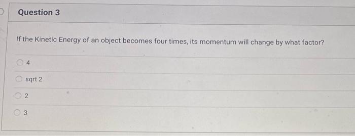 Solved Question 3 If the Kinetic Energy of an object becomes | Chegg.com