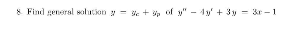 8. Find general solution y = yc + yp of y – 4 y + 3 y 3x – 1