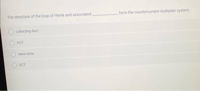 The structure of the loop of Henle and associated form the countercurrent multiplier system.
collecting duct
PCT
vasa recta
D