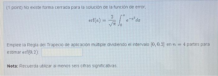 (1 point) No existe forma cerrada para la solución de la función de error, \[ \operatorname{erf}(a)=\frac{2}{\sqrt{\pi}} \int