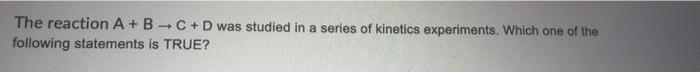 Solved The Reaction A+B C + D Was Studied In A Series Of | Chegg.com