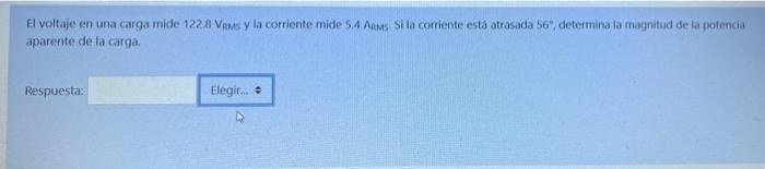 El voltaje en una carga mide 1228 VRMs y la corriente mide 54 Arms Si la corriente está atrasada 56, determina la magnitud d