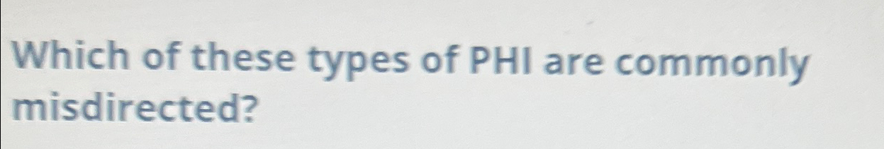 Solved Which of these types of PHI are commonly misdirected? | Chegg.com