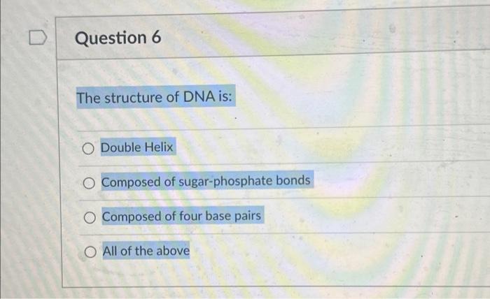 D Question 6 The structure of DNA is: O Double Helix | Chegg.com