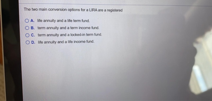Solved The Two Main Conversion Options For A LIRA Are A Chegg