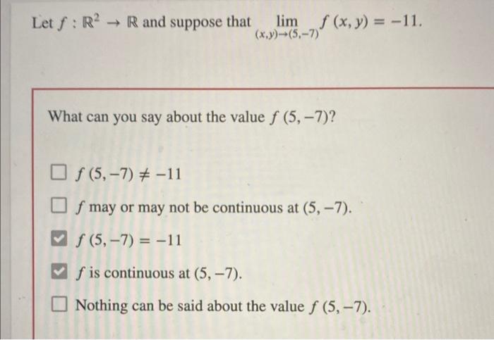 \( f: \mathbb{R}^{2} \rightarrow \mathbb{R} \) and suppose that \( \lim _{(x, y) \rightarrow(5,-7)} f(x, y)=-11 \).
What can