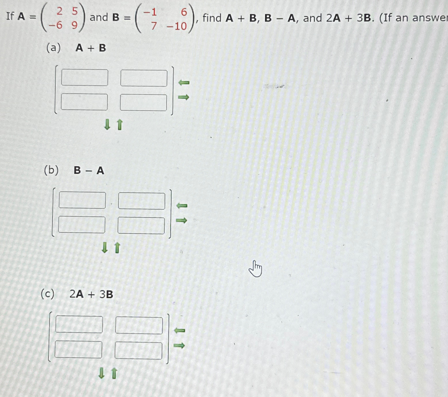 Solved If A=([2,5],[-6,9]) ﻿and B=([-1,6],[7,-10]), ﻿find | Chegg.com