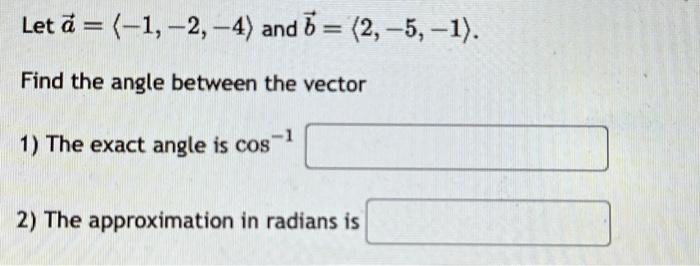 Solved Let a= −1,−2,−4 and b= 2,−5,−1 . Find the angle | Chegg.com